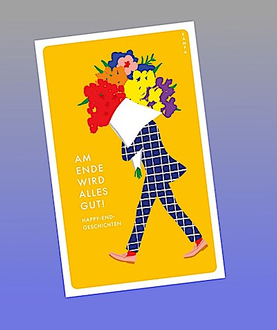Am Ende wird alles gut!: Happy-End-Geschichten