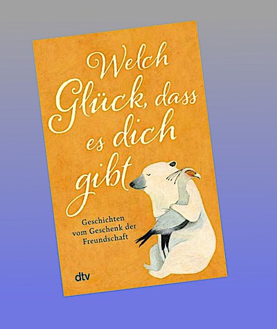 Welch Glück, dass es dich gibt
