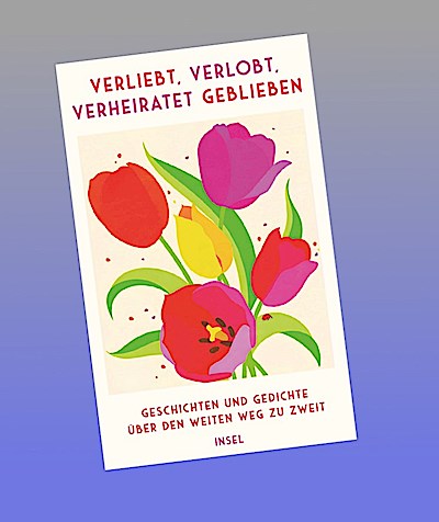 Verliebt, verlobt, verheiratet geblieben: Geschichten und Gedichte über den weiten Weg zu zweit | Das perfekte Geschenk zur Verlobung, Hochzeit, zum Ehejubiläum oder Jahrestag