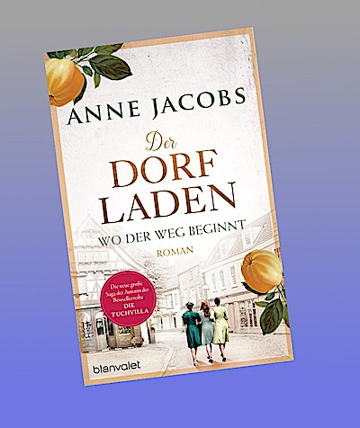 Der Dorfladen - Wo der Weg beginnt: Roman - Nach der TUCHVILLA die neue große Saga von SPIEGEL-Bestsellerautorin Anne Jacobs (Die Dorfladen-Saga, Band 1)