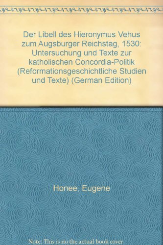 Der Libell des Hieronymus Vehus zum Augsburger Reichstag 1530: Untersuchungen und Texte zur katholischen Concordia-Politik (Reformationsgeschichtliche Studien und Texte, Band 125)